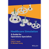 Healthcare Simulation: A Guide for Operations Specialists - Hardcover