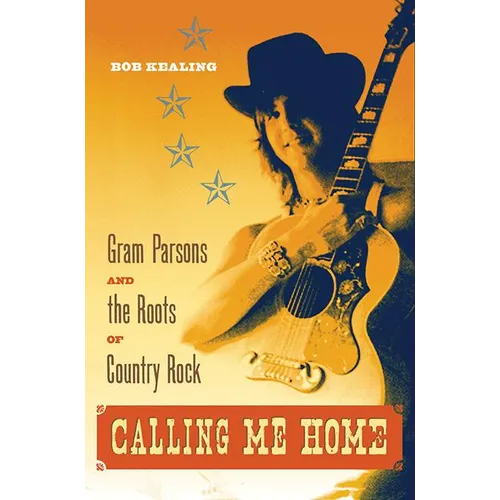 Calling Me Home: Gram Parsons and the Roots of Country Rock - Paperback