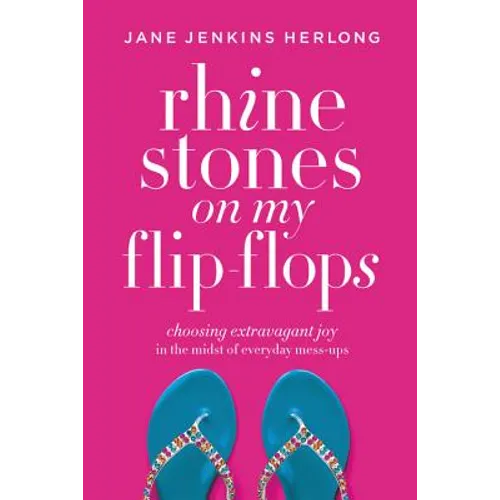 Rhinestones on My Flip-Flops: Choosing Extravagant Joy in the Midst of Everyday Mess-Ups - Paperback