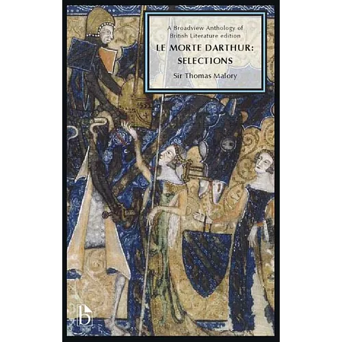 Le Morte Darthur: Selections: A Broadview Anthology of British Literature Edition - Paperback