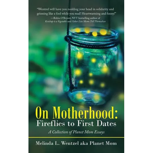 On Motherhood: Fireflies to First Dates: A Collection of Planet Mom Essays - Paperback