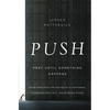 The Push: Pray Until Something Happens: Divine Principles for Praying with Confidence, Discerning God's Will, and Blessing Others - Paperback