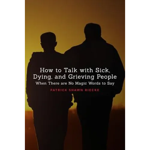 How to Talk with Sick, Dying, and Grieving People: When There are No Magic Words to Say - Paperback