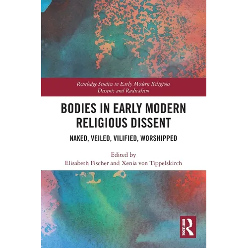 Bodies in Early Modern Religious Dissent: Naked, Veiled, Vilified, Worshiped - Paperback