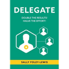 Delegate: Double the Results! Halve the Effort! - Paperback