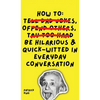 How To Be Hilarious and Quick-Witted in Everyday Conversation - Hardcover