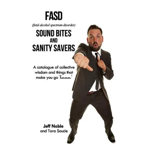 FASD Sound Bites and Sanity Savers: A catalogue of collective wisdom and things that make you go 'hmmm' - Paperback