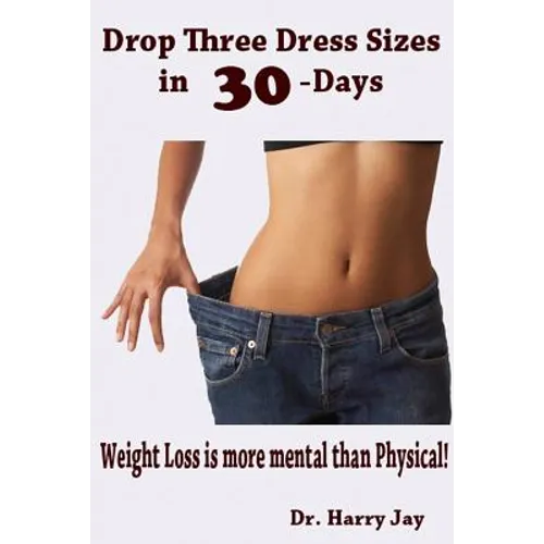 Drop Three Dress Sizes in 30-Days: Weight Loss is More Mental Than Physical! - Paperback
