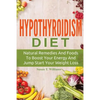 Hypothyroidism Diet: Natural Remedies And Foods To Boost Your Energy And Jump Start Your Weight Loss - Paperback