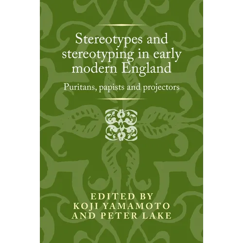 Stereotypes and Stereotyping in Early Modern England: Puritans, Papists and Projectors - Hardcover