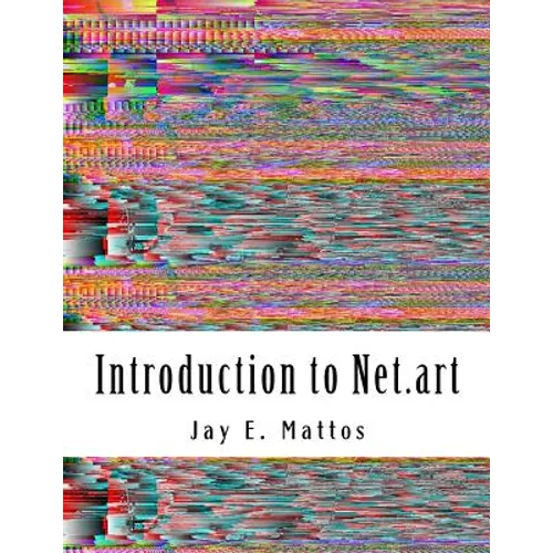 Introduction to Net.art: Glitch, Cyberperformance and Noteworthy Works - Paperback