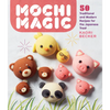 Mochi Magic: 50 Traditional and Modern Recipes for the Japanese Treat - Paperback