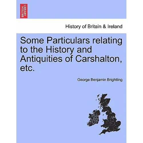 Some Particulars Relating to the History and Antiquities of Carshalton, Etc. - Paperback