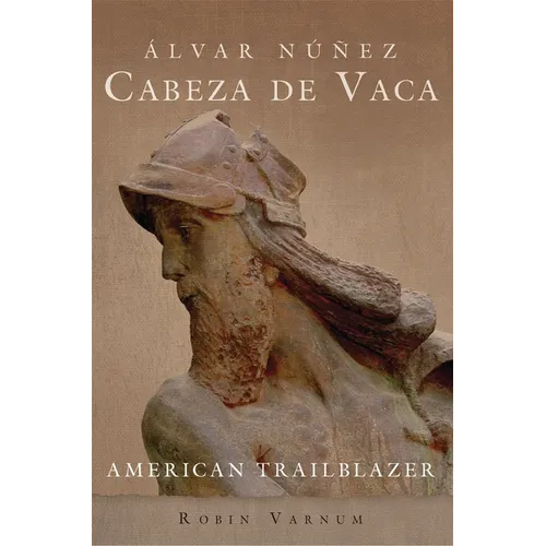 Álvar Núñez Cabeza de Vaca: American Trailblazer - Hardcover