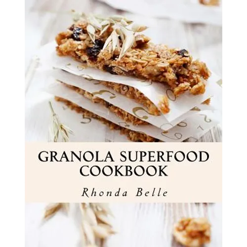 Granola Superfood Cookbook: 60 Super #Delish Homemade Superfood Granola Recipes - Paperback