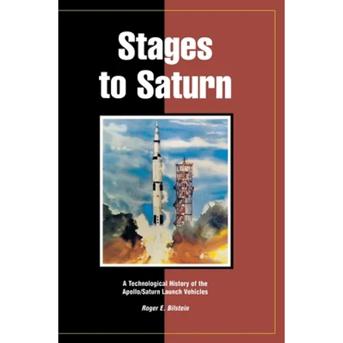 Stages to Saturn: A Technological History of the Apollo/Saturn Launch Vehicles - Hardcover