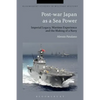 Post-War Japan as a Sea Power: Imperial Legacy, Wartime Experience and the Making of a Navy - Paperback