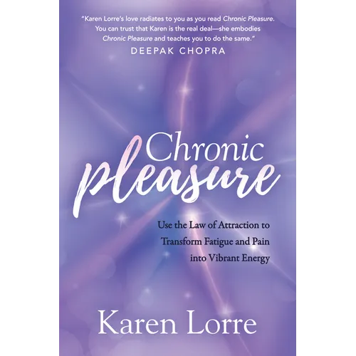 Chronic Pleasure: Use the Law of Attraction to Transform Fatigue and Pain Into Vibrant Energy - Paperback