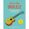 How to Play Ukulele: A Complete Guide for Beginners - Paperback