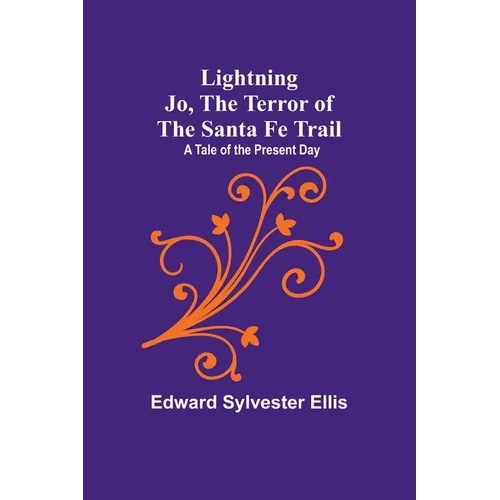 Lightning Jo, the Terror of the Santa Fe Trail: A Tale of the Present Day - Paperback