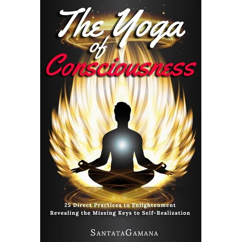 The Yoga of Consciousness: 25 Direct Practices to Enlightenment. Revealing the Missing Keys to Self-Realization - Paperback