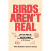 Birds Aren't Real: The True Story of Mass Avian Murder and the Largest Surveillance Campaign in Us History - Hardcover