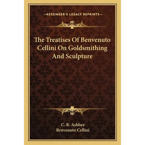 The Treatises of Benvenuto Cellini on Goldsmithing and Sculpture - Paperback