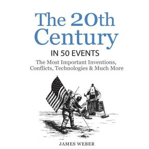 History: The 20th Century in 50 Events: The Most Important Inventions, Conflicts, Technologies & Much More (World History, Hist - Paperback