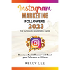 Instagram Marketing Followers 2023 The Ultimate Beginners Guide Become a Real Influencer and Boost your Followers to Millions - Paperback