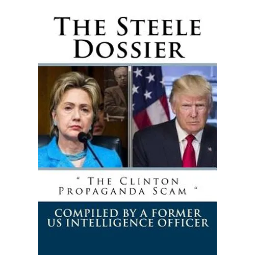 The Steele Dossier: " The Clinton Propaganda Scam " - Paperback