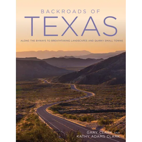Backroads of Texas: Along the Byways to Breathtaking Landscapes and Quirky Small Towns - Paperback