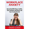 Workplace Anxiety: How to Deal With Stress, Conflict, Toxic Coworkers and Bosses, and Fear of Losing Your Job: How to Deal With Stress, C - Paperback
