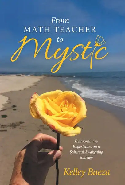From Math Teacher to Mystic: Extraordinary Experiences on a Spiritual Awakening Journey - Hardcover