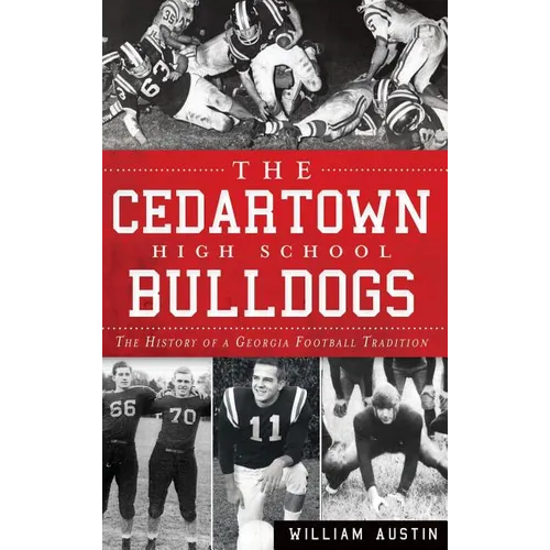 The Cedartown High School Bulldogs: The History of a Georgia Football Tradition - Hardcover