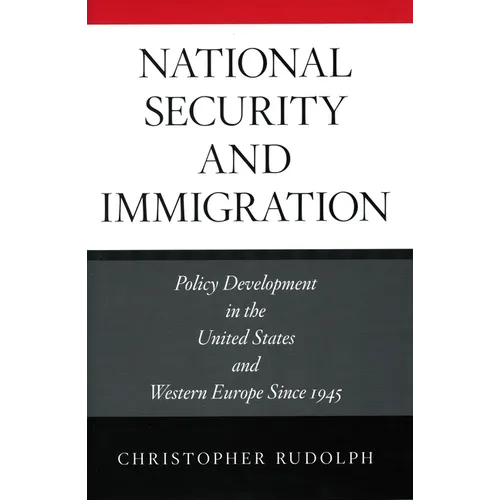 National Security and Immigration: Policy Development in the United States and Western Europe Since 1945 - Hardcover