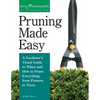Pruning Made Easy: A Gardener's Visual Guide to When and How to Prune Everything, from Flowers to Trees - Paperback