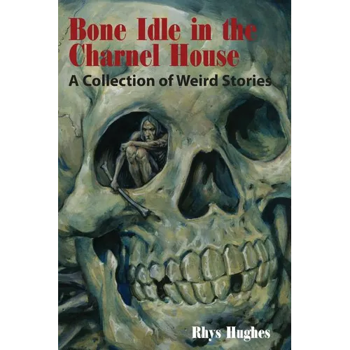 Bone Idle in the Charnel House: A Collection of Weird Stories - Paperback
