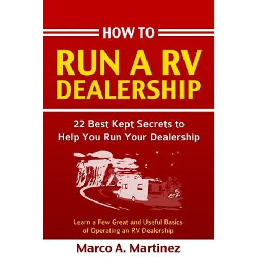 How To Run a RV Dealership: 22 Best Kept Secrets to Help You Run Your Dealership - Paperback
