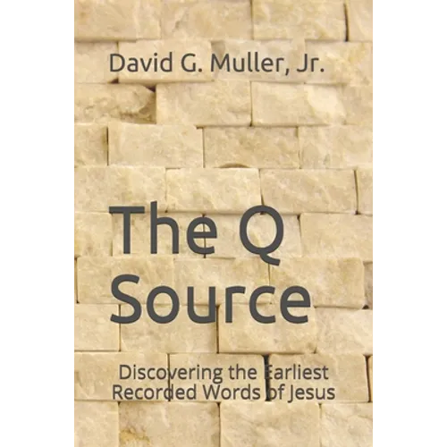The Q Source: Discovering the Earliest Recorded Words of Jesus - Paperback