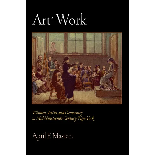 Art Work: Women Artists and Democracy in Mid-Nineteenth-Century New York - Hardcover