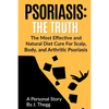 Psoriasis: The Truth: The Most Effective and Natural Diet Cure for Scalp, Body, and Arthritic Psoriasis - Paperback