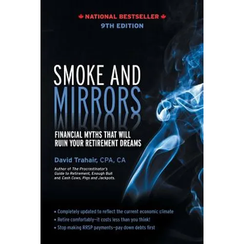Smoke and Mirrors: Financial Myths That Will Ruin Your Retirement Dreams, 9th Edition - Paperback