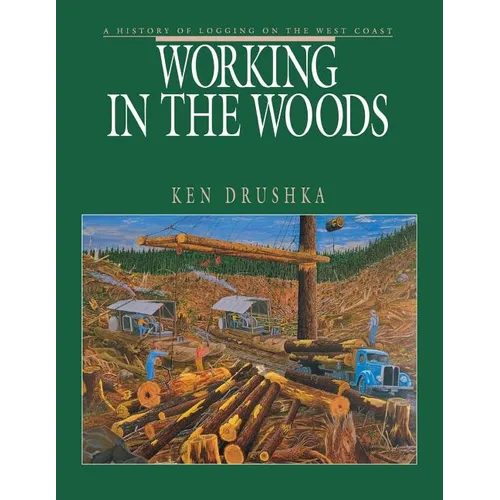 Working in the Woods: A History of Logging on the West Coast - Paperback