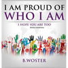 I Am Proud of Who I Am: I hope you are too (Book 14) - Hardcover