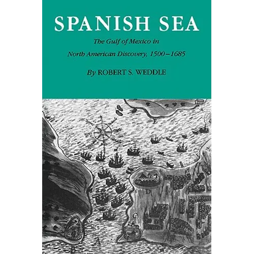 Spanish Sea: The Gulf of Mexico in North America Discovery 1500-1685 - Paperback