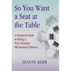 So You Want a Seat at the Table: A Practical Guide to Being a True HR Business Partner - Paperback