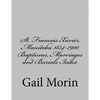 St. Francois Xavier, Manitoba 1834-1900 Baptisms, Marriages and Burial Index - Paperback