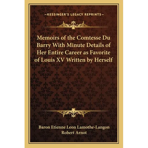 Memoirs of the Comtesse Du Barry With Minute Details of Her Entire Career as Favorite of Louis XV Written by Herself - Paperback