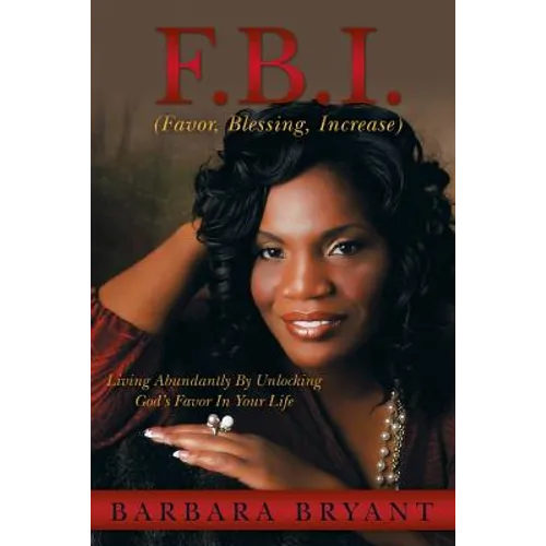 F.B.I. (Favor, Blessing, Increase): Living Abundantly by Unlocking God's Favor in Your Life - Paperback