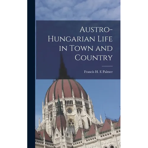 Austro-Hungarian Life in Town and Country - Hardcover